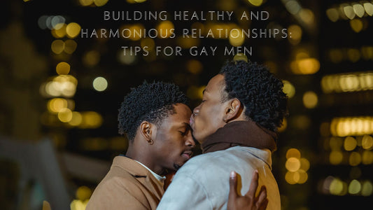 Building Healthy and Harmonious Relationships: Tips for Gay Men